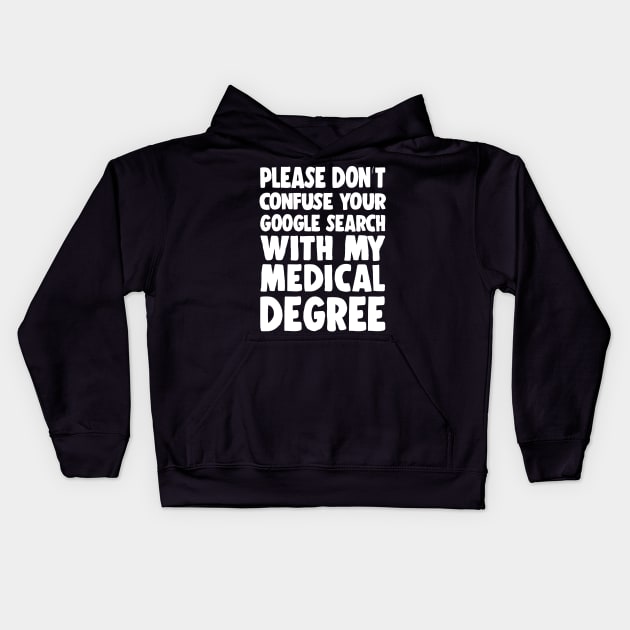 Please Don't Confuse Your Google Search With My Medical Degree Kids Hoodie by DankFutura